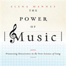 The Power of Music: Pioneering Discoveries in the New Science of Song by Elena Mannes