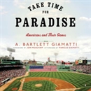 Take Time for Paradise: Americans and Their Games by A. Bartlett Giamatti