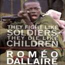 They Fight Like Soldiers, They Die Like Children by Romeo Dallaire