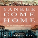 Yankee Come Home: On the Road from San Juan Hill to Guantanamo by William Craig
