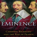 Eminence: Cardinal Richelieu and the Rise of France by Jean-Vincent Blanchard