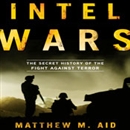 Intel Wars: The Secret History of the Fight Against Terror by Matthew Aid