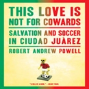 This Love Is Not for Cowards by Robert A. Powell