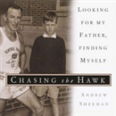 Chasing the Hawk: Looking for My Father, Finding Myself by Andrew Sheehan