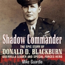 Shadow Commander: The Epic Story of Donald D. Blackburn by Mike Guardia