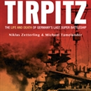Tirpitz: The Life and Death of Germany's Last Super Battleship by Niklas Zetterling