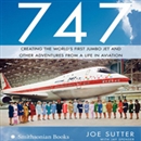747: Creating the World's First Jumbo Jet and Other Adventures from a Life in Aviation by Joe Sutter