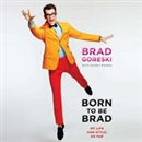 Born to Be Brad: My Life and Style, So Far by Brad Goreski