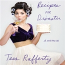 Recipes for Disaster: A Memoir by Tess Rafferty