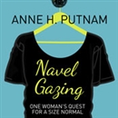 Navel Gazing: One Woman s Quest for a Size Normal by Anne H. Putnam