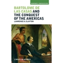 Bartolom de las Casas and the Conquest of the Americas by Lawrence A. Clayton