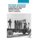 Beyond Borders: A History of Mexican Migration to the United States by Timothy J. Henderson