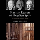 Kantian Reason and Hegelian Spirit by Gary Dorrien