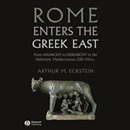 Rome Enters the Greek East by Arthur M. Eckstein