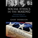 Social Ethics in the Making by Gary Dorrien