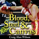 Blood, Steel, and Canvas by Craig A. Wilson