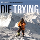 Die Trying: One Man's Quest to Conquer the Seven Summits by Bo Parfet