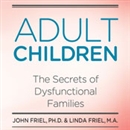 Adult Children: The Secrets of Dysfunctional Families by Linda Friel