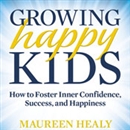 Growing Happy Kids by Maureen Healy