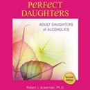 Perfect Daughters: Adult Daughters of Alcoholics by Robert Ackerman