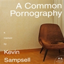 A Common Pornography: A Memoir by Kevin Sampsell
