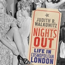 Nights Out: Life in Cosmopolitan London by Judith R. Walkowitz