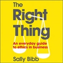 The Right Thing: An Everyday Guide to Ethics by Sally Bibb