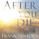 After You Die: Unveiling the Mysteries of Heaven by Frank Santora