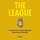 The League: The True Story of Average Americans on the Hunt for WWI Spies by Bill Mills