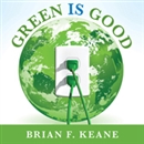 Green Is Good by Brian F. Keane