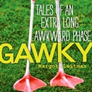 Gawky: Tales from an Extra Long Awkward Phase by Margot Leitman