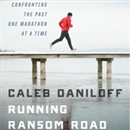 Running Ransom Road: Confronting the Past, One Marathon at a Time by Caleb Daniloff