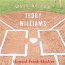 Waiting for Teddy Williams by Howard Frank Mosher