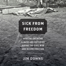 Sick from Freedom by Jim Downs