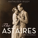 The Astaires: Fred & Adele by Kathleen Riley