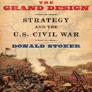 The Grand Design: Strategy and the U.S. Civil War by Donald Stoker