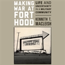 Making War at Fort Hood by Kenneth T. MacLeish