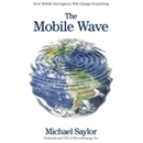 The Mobile Wave: How Mobile Intelligence Will Change Everything by Michael Saylor