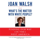 What's the Matter with White People? by Joan Walsh