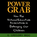 Power Grab: How the National Education Association Is Betraying Our Children by G. Gregory Moo