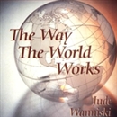 The Way the World Works by Jude Wanniski