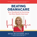 Beating Obamacare: Your Handbook for Surviving the New Health Care Law by Betsy McCaughey