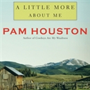 A Little More About Me by Pam Houston