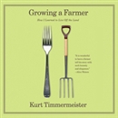 Growing a Farmer: How I Learned to Live Off the Land by Kurt Timmermeister