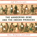 The Wandering Gene and the Indian Princess by Jeff Wheelwright