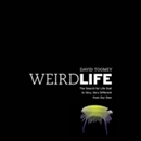 Weird Life: The Search for Life That Is Very, Very Different from Our Own by David Toomey