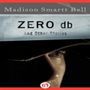 Zero db: And Other Stories by Madison Smartt Bell