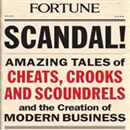 Scandal!: Amazing Tales of Scandals that Shocked the World and Shaped Modern Business by The Editors of Fortune Magazine