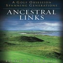 Ancestral Links: A Golf Obsession Spanning Generations by John Garrity