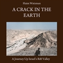 A Crack in the Earth: A Journey up Israel's Rift Valley by Haim Watzman